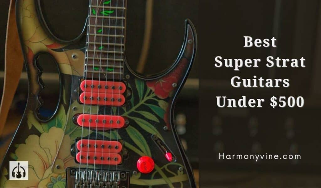 Best Super Strat Guitars Under $500