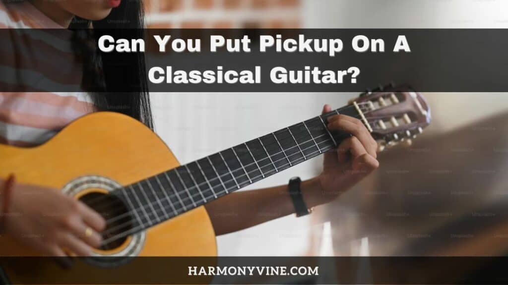 Can you put a pickup on a classical guitar?